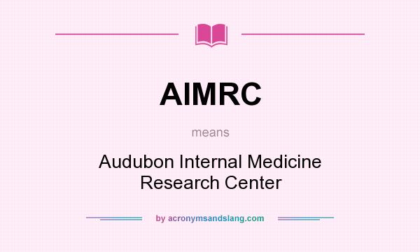 What does AIMRC mean? It stands for Audubon Internal Medicine Research Center