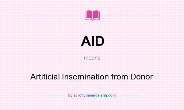 What does AID mean? It stands for Artificial Insemination from Donor