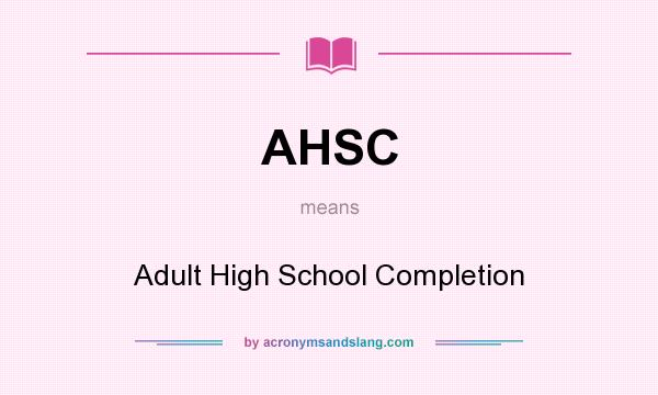 What does AHSC mean? It stands for Adult High School Completion