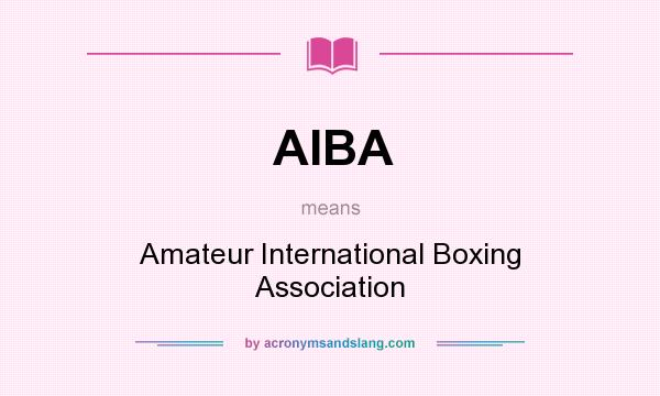 What does AIBA mean? It stands for Amateur International Boxing Association