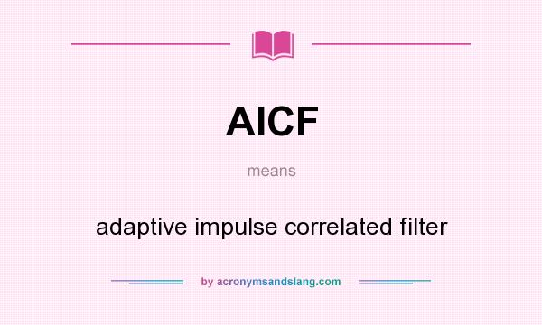 What does AICF mean? It stands for adaptive impulse correlated filter