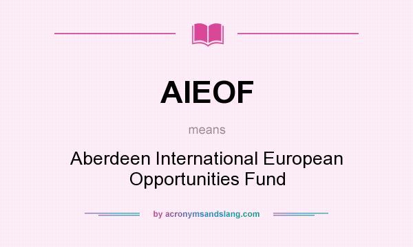 What does AIEOF mean? It stands for Aberdeen International European Opportunities Fund