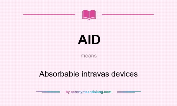 What does AID mean? It stands for Absorbable intravas devices