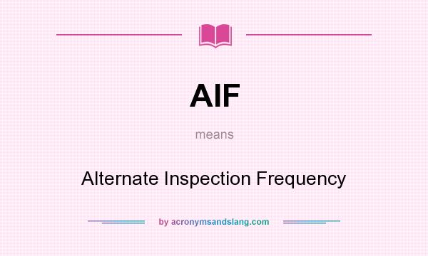 What does AIF mean? It stands for Alternate Inspection Frequency