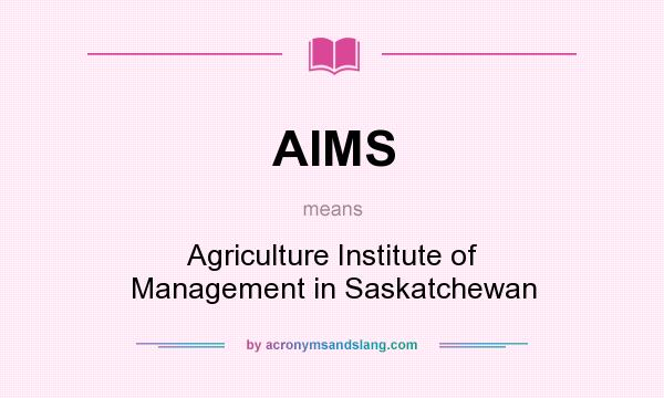 What does AIMS mean? It stands for Agriculture Institute of Management in Saskatchewan