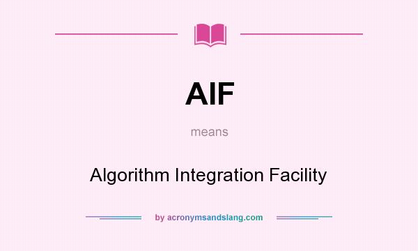 What does AIF mean? It stands for Algorithm Integration Facility