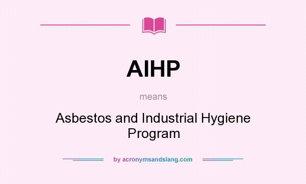 What does AIHP mean? It stands for Asbestos and Industrial Hygiene Program