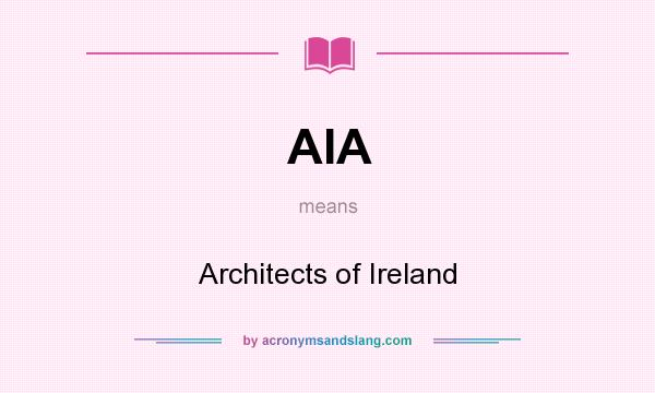 What does AIA mean? It stands for Architects of Ireland