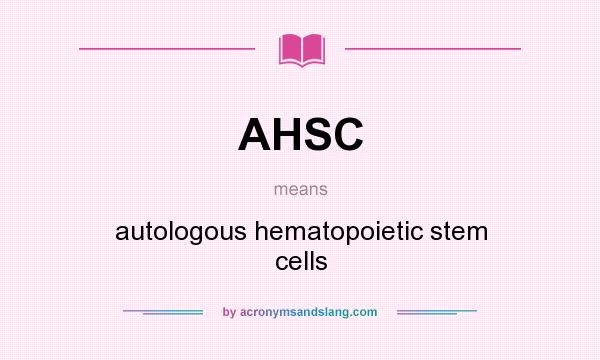 What does AHSC mean? It stands for autologous hematopoietic stem cells