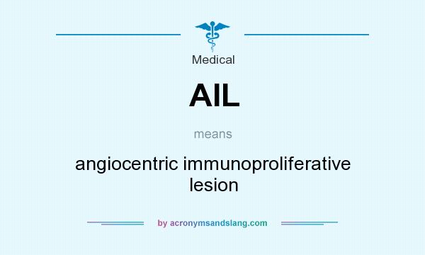 What does AIL mean? It stands for angiocentric immunoproliferative lesion