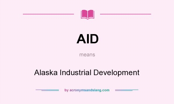 What does AID mean? It stands for Alaska Industrial Development