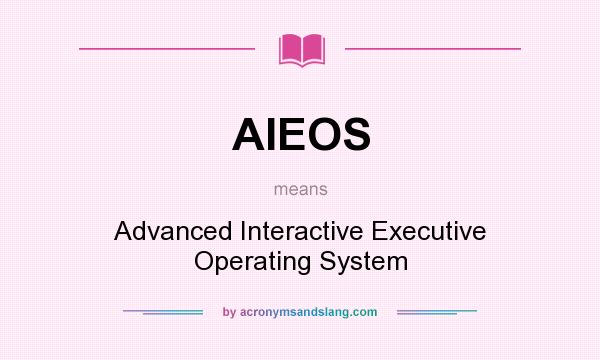 What does AIEOS mean? It stands for Advanced Interactive Executive Operating System