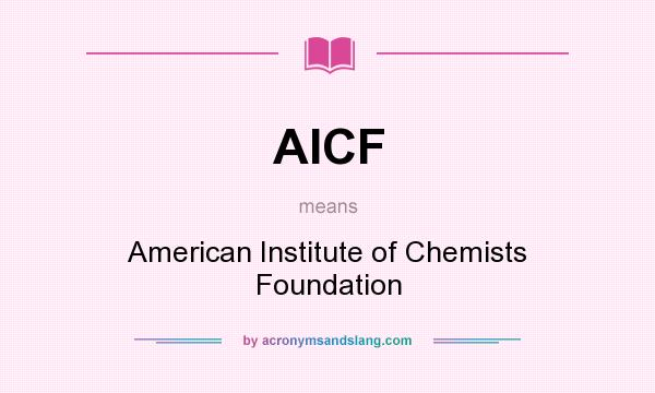 What does AICF mean? It stands for American Institute of Chemists Foundation