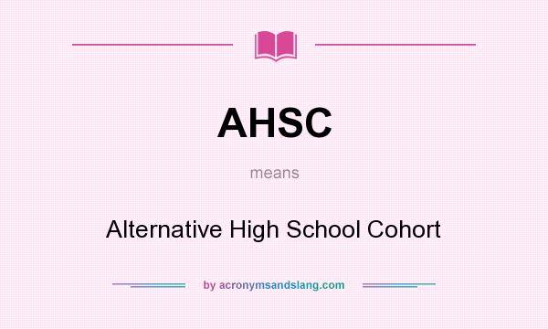 What does AHSC mean? It stands for Alternative High School Cohort