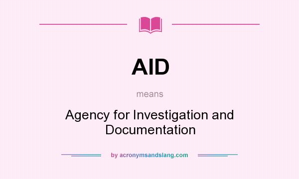 What does AID mean? It stands for Agency for Investigation and Documentation