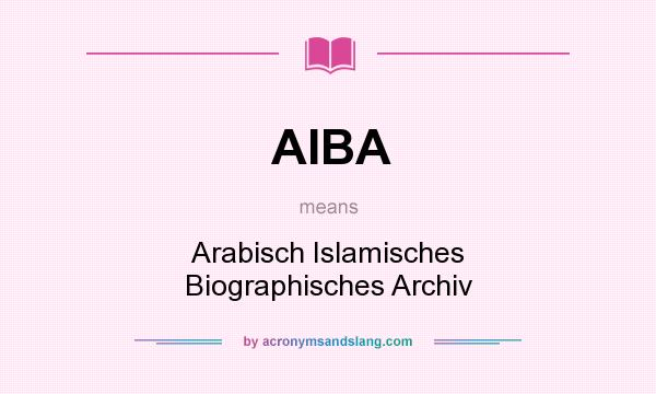 What does AIBA mean? It stands for Arabisch Islamisches Biographisches Archiv