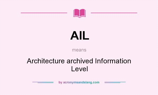 What does AIL mean? It stands for Architecture archived Information Level