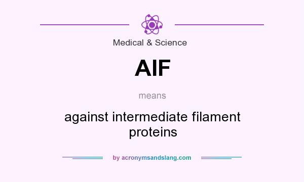 What does AIF mean? It stands for against intermediate filament proteins