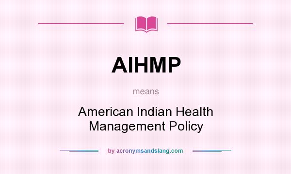 What does AIHMP mean? It stands for American Indian Health Management Policy