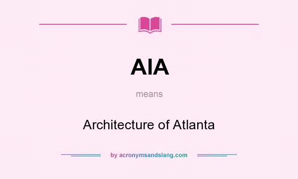 What does AIA mean? It stands for Architecture of Atlanta
