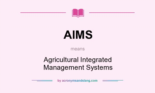 What does AIMS mean? It stands for Agricultural Integrated Management Systems