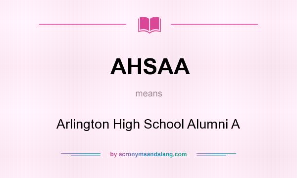 What does AHSAA mean? It stands for Arlington High School Alumni A