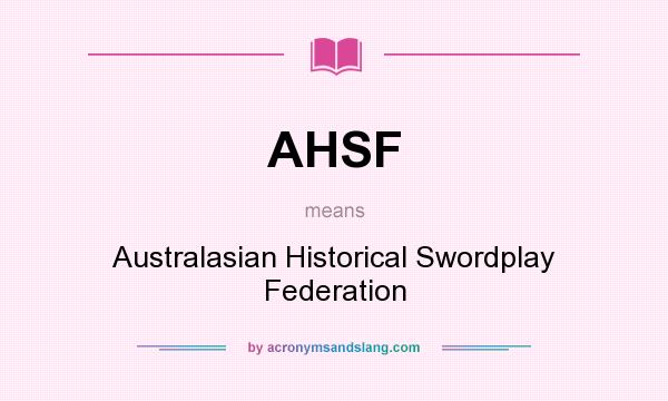 What does AHSF mean? It stands for Australasian Historical Swordplay Federation