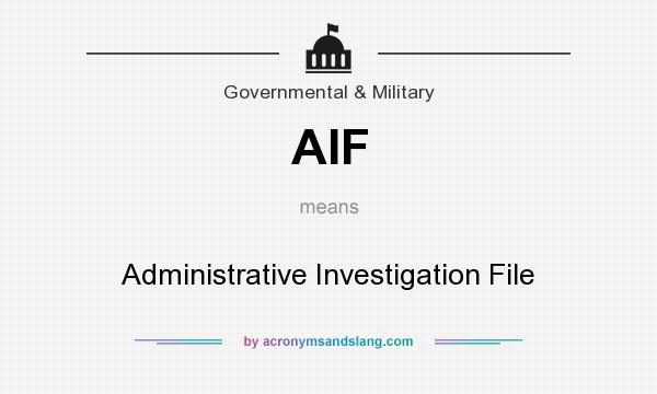 What does AIF mean? It stands for Administrative Investigation File