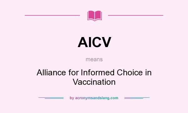 What does AICV mean? It stands for Alliance for Informed Choice in Vaccination