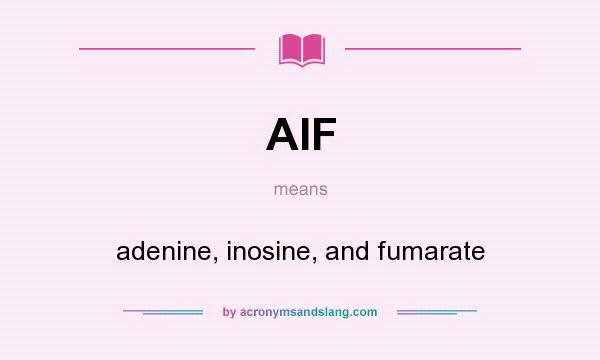 What does AIF mean? It stands for adenine, inosine, and fumarate