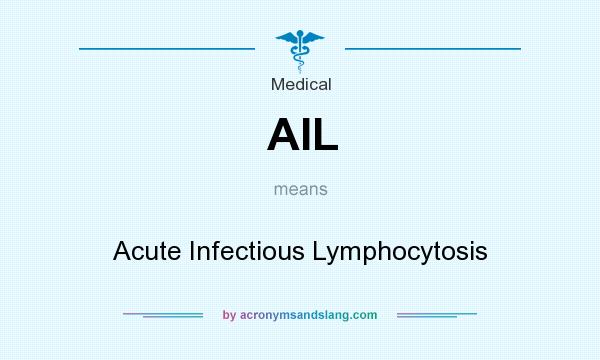 What does AIL mean? It stands for Acute Infectious Lymphocytosis