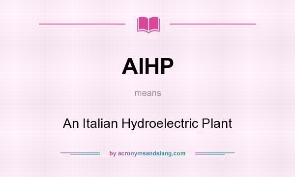 What does AIHP mean? It stands for An Italian Hydroelectric Plant