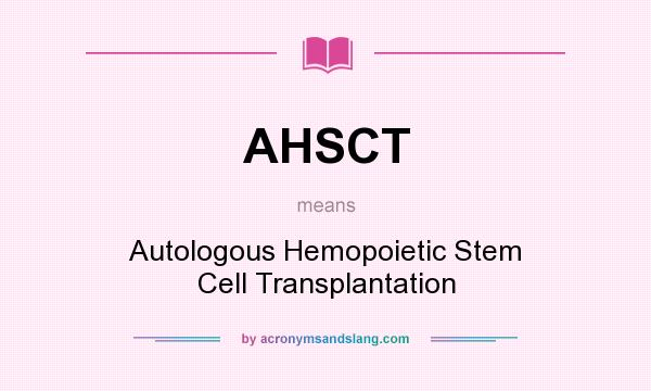 What does AHSCT mean? It stands for Autologous Hemopoietic Stem Cell Transplantation