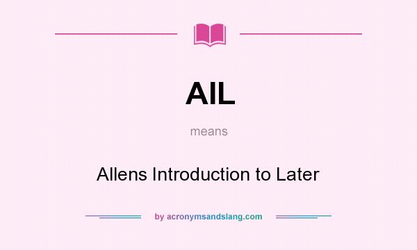 What does AIL mean? It stands for Allens Introduction to Later
