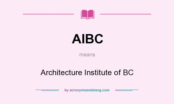 What does AIBC mean? It stands for Architecture Institute of BC