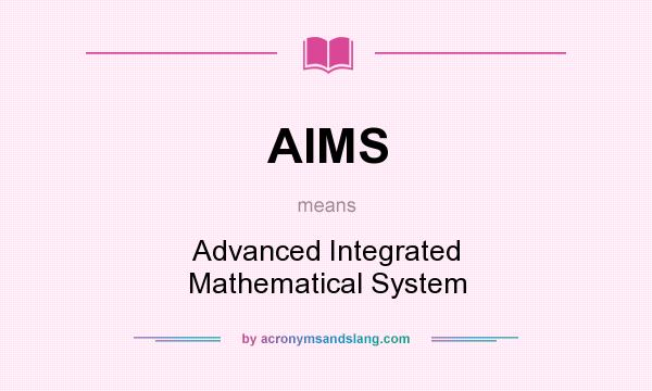 What does AIMS mean? It stands for Advanced Integrated Mathematical System
