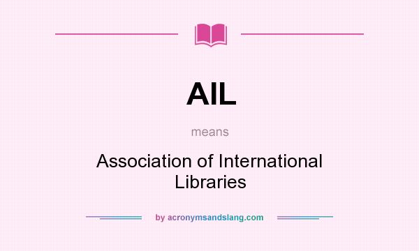 What does AIL mean? It stands for Association of International Libraries