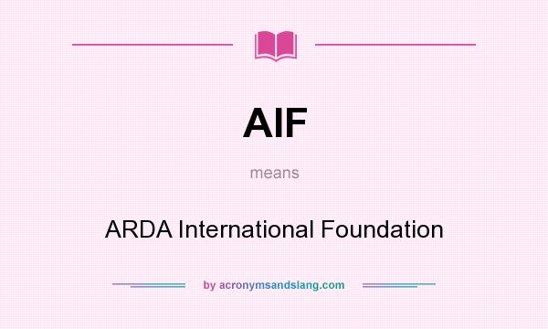 What does AIF mean? It stands for ARDA International Foundation
