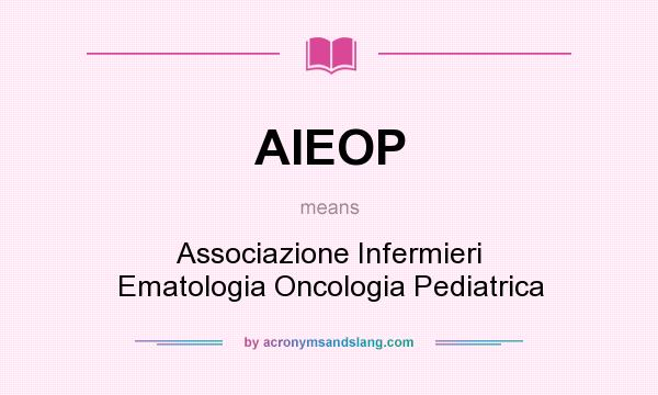 What does AIEOP mean? It stands for Associazione Infermieri Ematologia Oncologia Pediatrica