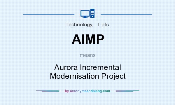 What does AIMP mean? It stands for Aurora Incremental Modernisation Project