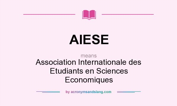 What does AIESE mean? It stands for Association Internationale des Etudiants en Sciences Economiques