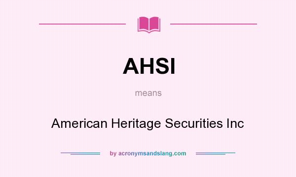 What does AHSI mean? It stands for American Heritage Securities Inc
