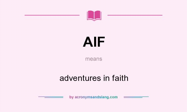 What does AIF mean? It stands for adventures in faith