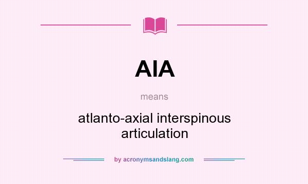 What does AIA mean? It stands for atlanto-axial interspinous articulation
