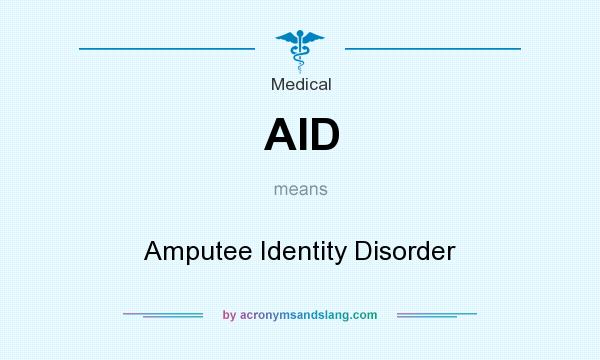 What does AID mean? It stands for Amputee Identity Disorder