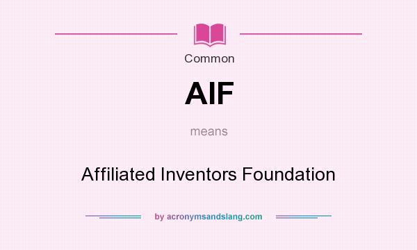 What does AIF mean? It stands for Affiliated Inventors Foundation