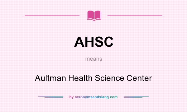 What does AHSC mean? It stands for Aultman Health Science Center