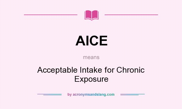 What does AICE mean? It stands for Acceptable Intake for Chronic Exposure