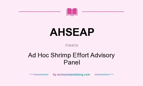 What does AHSEAP mean? It stands for Ad Hoc Shrimp Effort Advisory Panel