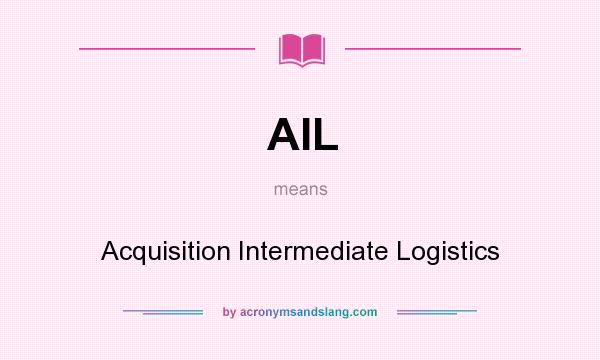 What does AIL mean? It stands for Acquisition Intermediate Logistics